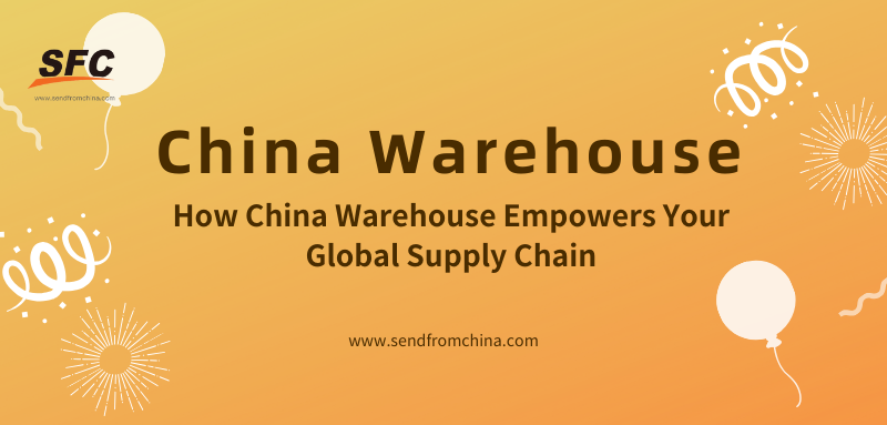 how China warehouse empowers your global supply chain